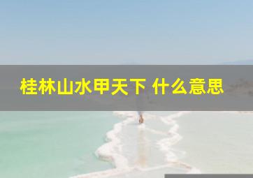 桂林山水甲天下 什么意思